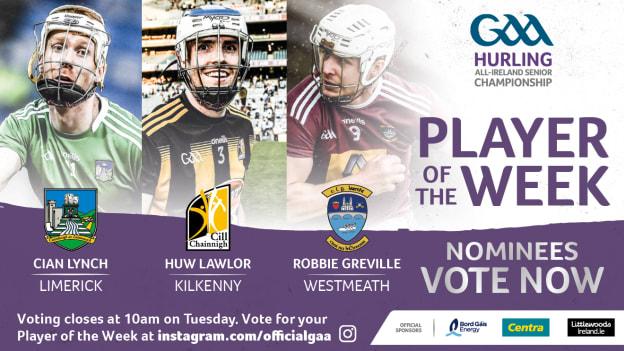 Limerick's Cian Lynch, Kilkenny's Huw Lawlor, and Westmeath's Robbie Greville are the nominees for GAA.ie Hurler of the Week.