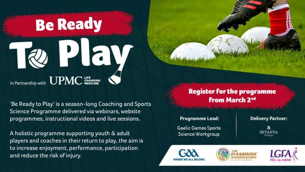 'Be Ready to Play' is a season-long Gaelic Games Coaching and Sports Science programme suited to players of all ages and levels. 