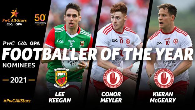Mayo's Lee Keegan and Tyrone duo Conor Meyler and Kieran McGeary are the PwC Footballer of the Year nominees for 2021. 