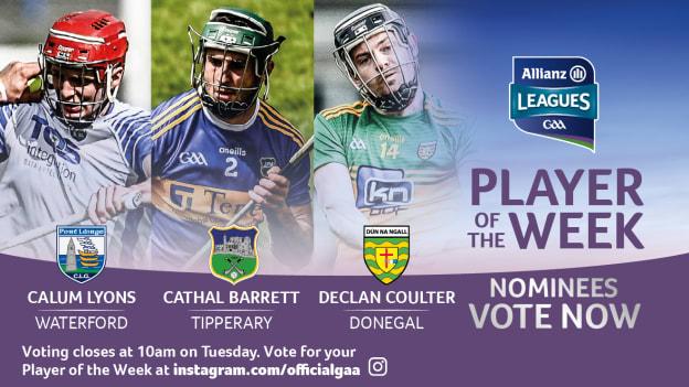 The nominations for GAA.ie Hurler of the Week are Waterford's Calum Lyons, Tipperary's Cathal Barrett, and Donegal's Declan Coulter. 