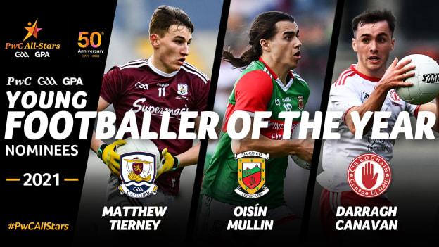 Galway's Matthew Tierney, Mayo's Oisin Mullin, and Tyrone's Darragh Canavan are the PwC Young Footballer of the Year nominees for 2021.