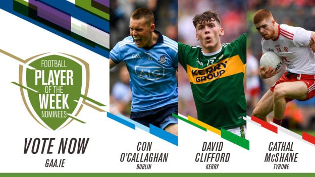 Dublin's Con O'Callaghan, Kerry's David Clifford, and Tyrone's Cathal McShane are this week's GAA.ie Footballer of the Week nominees. 